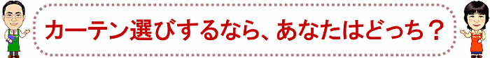 カーテン選びをするなら、あなたはどっち?