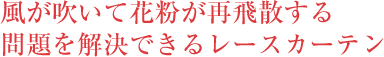 風が吹いて花粉が再飛散する問題を解決できるレースカーテン