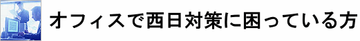 オフィスで西日対策に困っている方